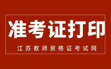 江苏教师资格证面试准考证打印时间